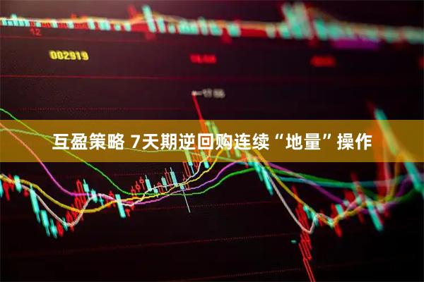互盈策略 7天期逆回购连续“地量”操作
