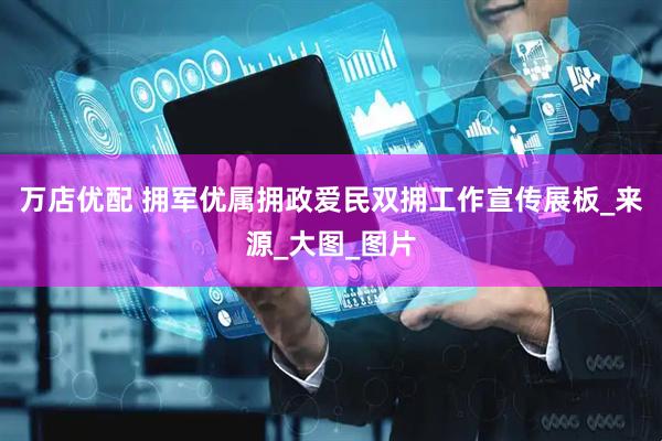 万店优配 拥军优属拥政爱民双拥工作宣传展板_来源_大图_图片